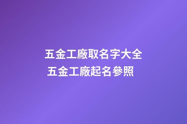 五金工廠取名字大全 五金工廠起名參照-第1張-公司起名-玄機派